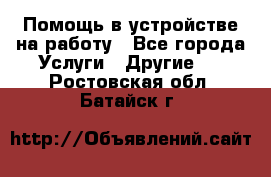 Помощь в устройстве на работу - Все города Услуги » Другие   . Ростовская обл.,Батайск г.